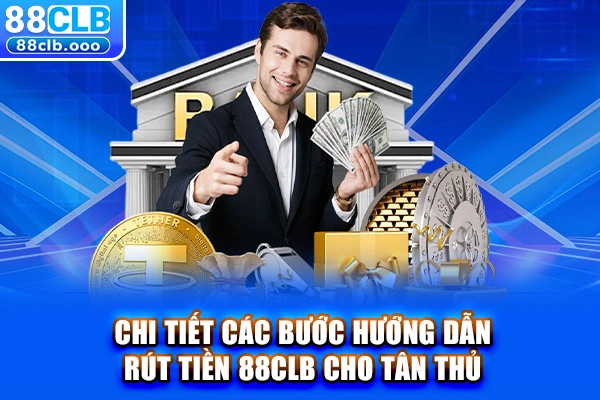 Chi tiết các bước hướng dẫn rút tiền 88CLB cho tân thủ