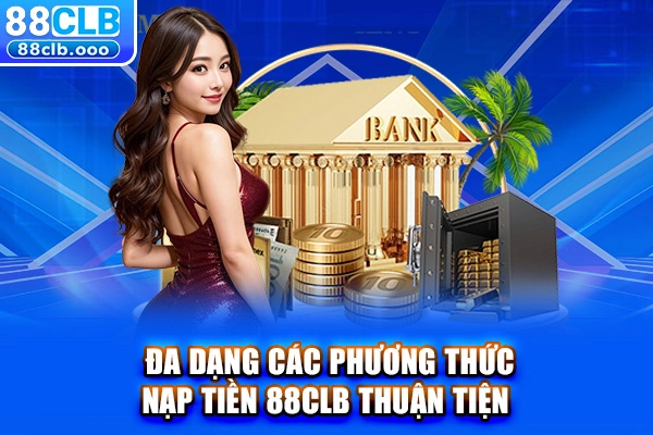 Đa dạng các phương thức nạp tiền 88CLB thuận tiện