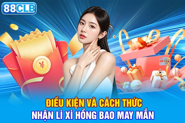 Điều kiện và cách thức nhận lì xì hồng bao may mắn