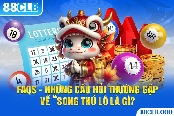 FAQs - Những câu hỏi thường gặp về “song thủ lô là gì?”