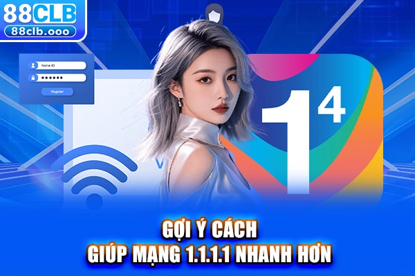 Gợi ý cách giúp mạng 1.1.1.1 nhanh hơn