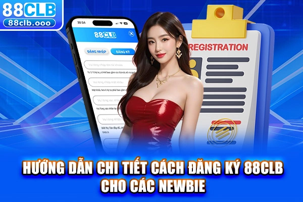 Hướng dẫn chi tiết cách đăng ký 88CLB cho các Newbie