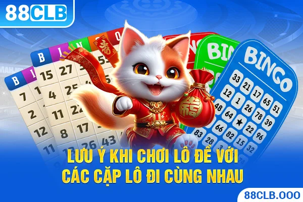 Lưu ý khi chơi lô đề với các cặp lô đi cùng nhau