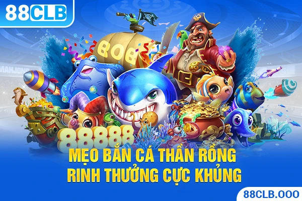 Mẹo bắn cá thần rồng rinh thưởng cực khủng