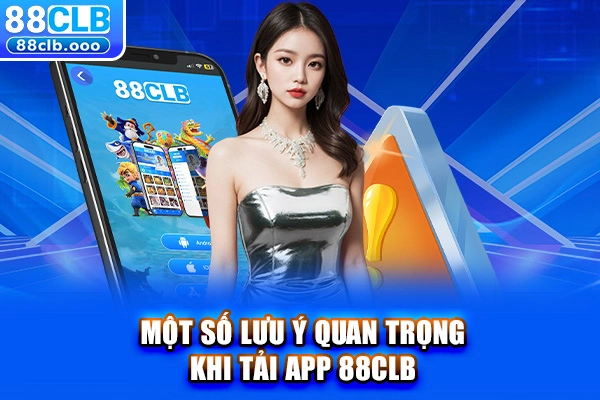 Một số lưu ý quan trọng khi tải app 88CLB