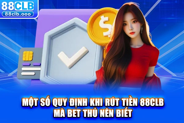 Một số quy định khi rút tiền 88CLB mà bet thủ nên biết