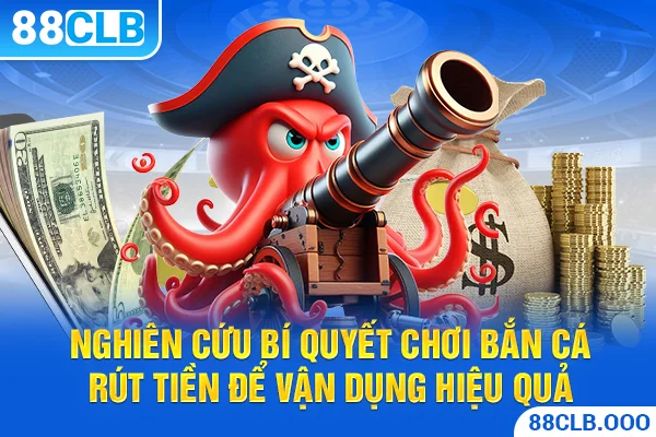 Nghiên cứu bí quyết chơi bắn cá rút tiền để vận dụng hiệu quả