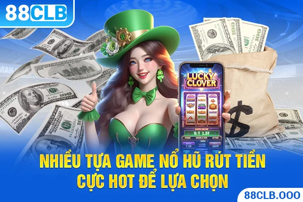 Nhiều tựa game nổ hũ rút tiền cực hot để lựa chọn 