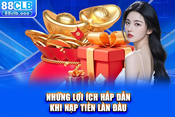 Những lợi ích hấp dẫn khi nạp tiền lần đầu