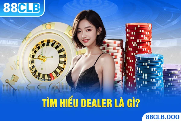 Tìm hiểu dealer là gì?