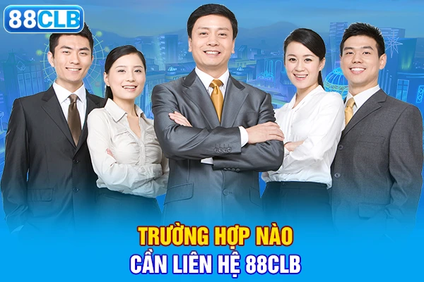 Trường hợp nào cần liên hệ 88clb